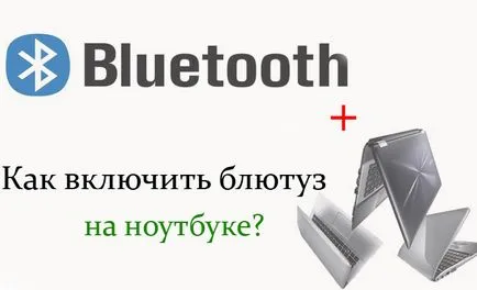 Hogyan lehet engedélyezni a bluetooth egy laptop, kapcsolja be a Bluetooth acer laptopok, asus, hp és a Samsung