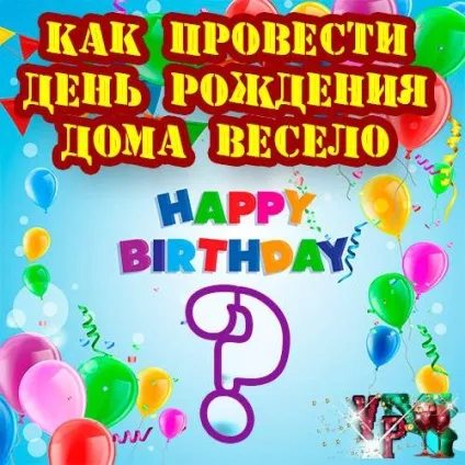Як провести день народження вдома весело (гостю) Як провести день народження вдома весело