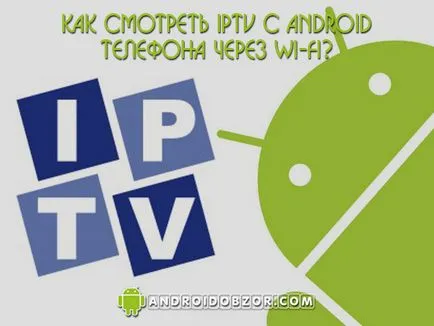 Hogyan néz IPTV android telefon Wi-Fi, ios android vélemények