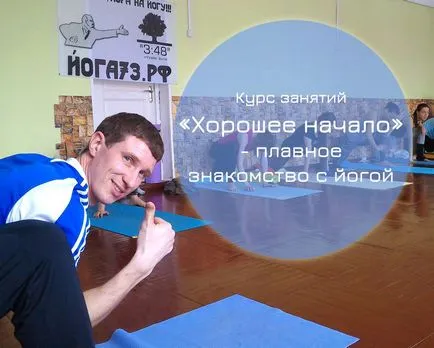 jóga tanfolyam kezdőknek „jó kezdet” - a zökkenőmentes bevezetését a jóga - jóga Ulyanovsk