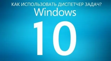 Manager de activități Windows 10. Instrucțiuni și setări