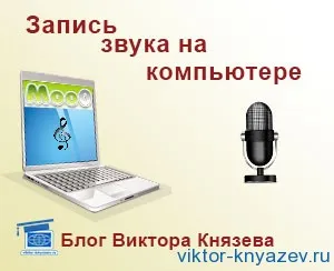 Înregistrarea unui sunet pe computer și cum să o facă de pe ecran și microfon, blog-ul Victor Knyazev (do) Înregistrare sunet pe computer și cum să o facă de pe ecran și microfon, blog-ul Victor Knyazev