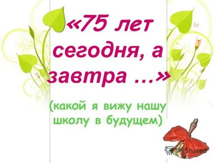 Előadás a 75 éve, és holnap - (amit látok a jövőben iskolánk) (ma) Előadás a 75 éve, és holnap - (amit látok a jövőnk az iskolában)