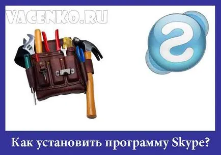 Telepítse a Skype ingyen a számítógépen! Hogyan kell csinálni, skype beállítás, hogyan kell használni! (Skype) Telepítse a Skype ingyen a számítógépen! Hogyan kell csinálni, skype beállítás, hogyan kell használni!