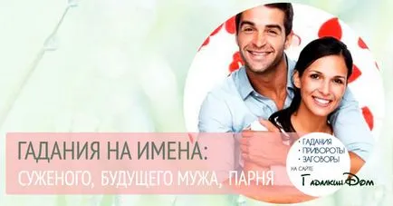 Ghicitul pe numele soțului ei, viitorului soț sau iubit (viitor) Ghicitul pe numele soțului ei, viitorului soț sau iubit