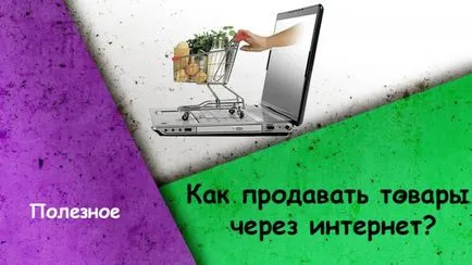 Hogyan kell eladni termékeket az interneten keresztül néhány egyszerű tipp kezdőknek