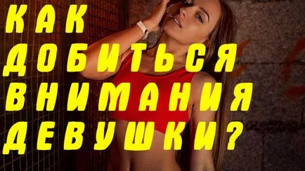Hogyan juthat a figyelmet a lányok, hogyan kell győződnie arról, hogy a lány különös figyelmet fordítottak te és