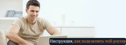 Hogyan lehet csatlakozni a wifi router, csatlakoztassa a router utasításai szerint