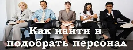 Как да намерите и вземете персонал - алгоритъм за избор на малък бизнес (да се намери) Как да намерите и вземете персонал - алгоритъм за избор на малък бизнес