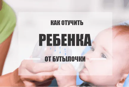 Как да се отбият децата от бутилки - съвети и трикове (отбити) Как да се отбият децата от бутилки - съвети и трикове