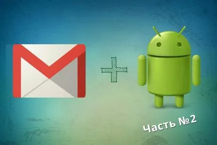 Подробна настройка на Gmail за Android - разширено управление на поща