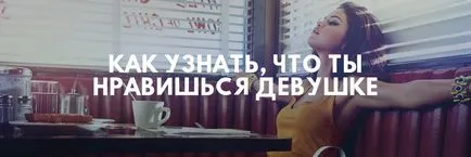 Как да разбера, че ви харесва момичето, как да знаете, ако искате момиче