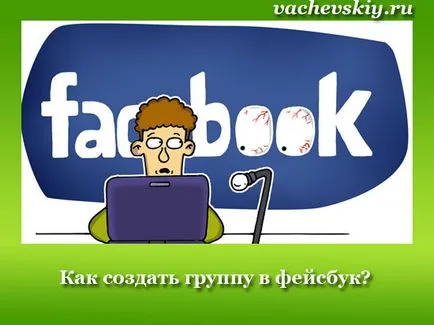 Как да създадете група fejsbuk (Facebook)