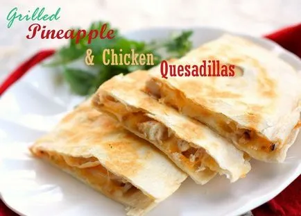 Főzni Quesadilla ananász és a csirke - recept, összetevők és képek